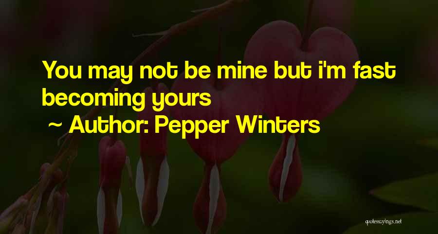Pepper Winters Quotes: You May Not Be Mine But I'm Fast Becoming Yours