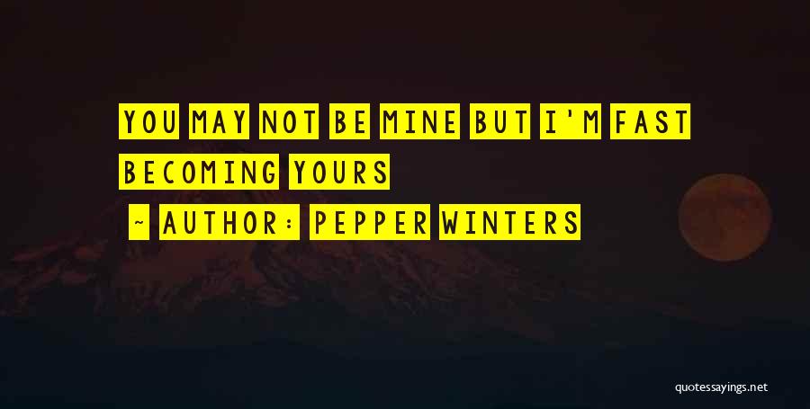 Pepper Winters Quotes: You May Not Be Mine But I'm Fast Becoming Yours