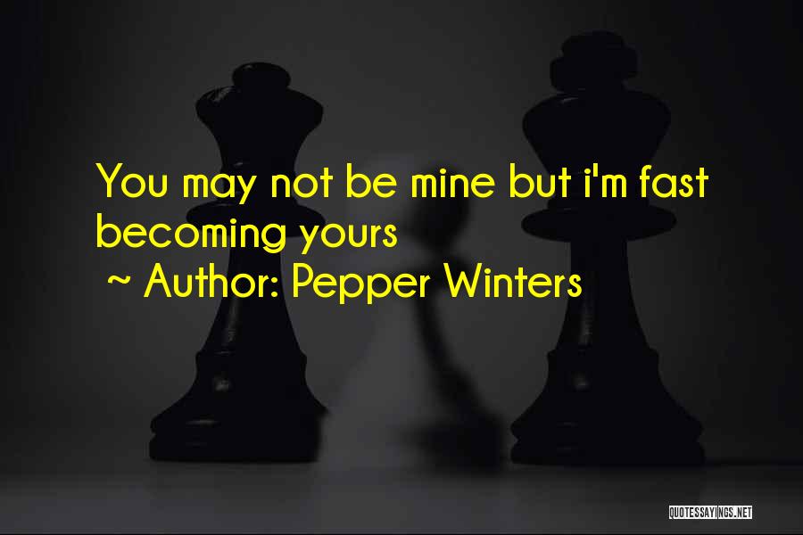 Pepper Winters Quotes: You May Not Be Mine But I'm Fast Becoming Yours