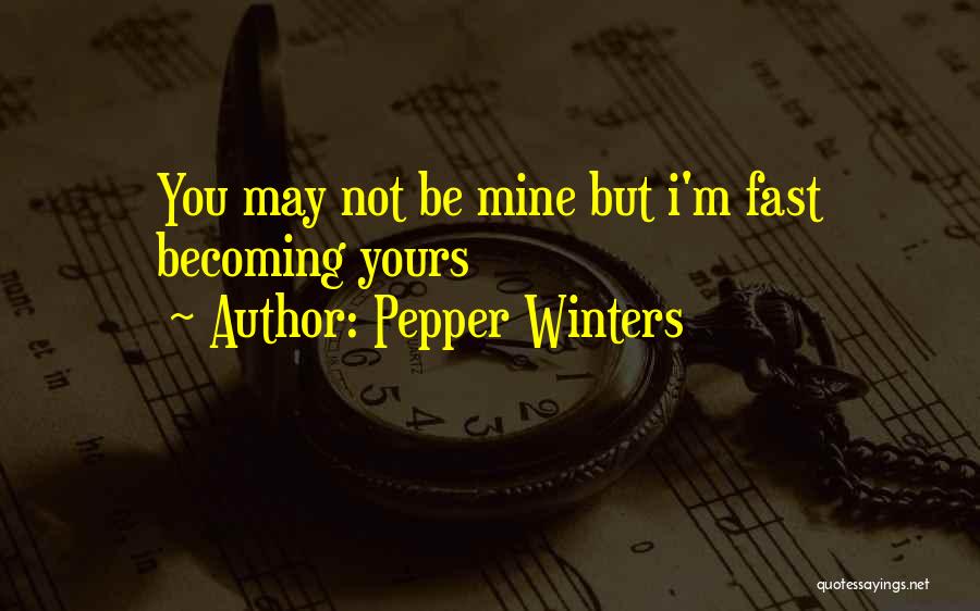 Pepper Winters Quotes: You May Not Be Mine But I'm Fast Becoming Yours