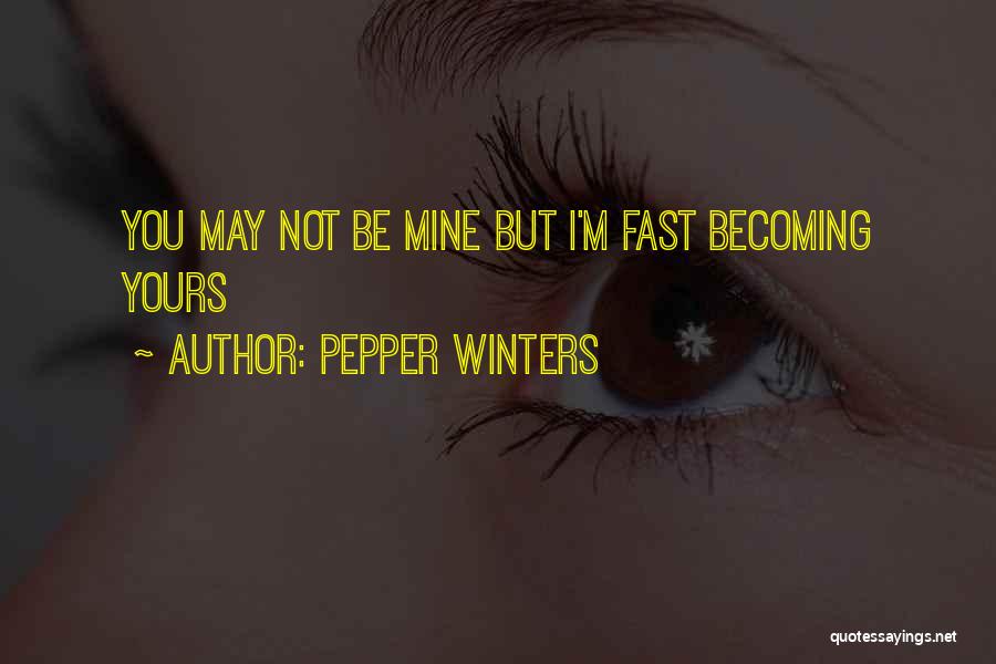 Pepper Winters Quotes: You May Not Be Mine But I'm Fast Becoming Yours