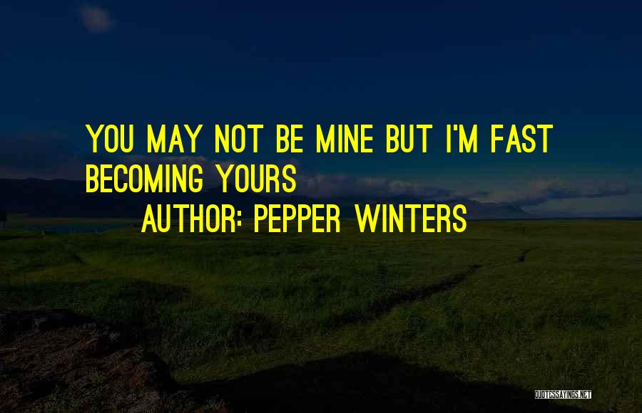 Pepper Winters Quotes: You May Not Be Mine But I'm Fast Becoming Yours