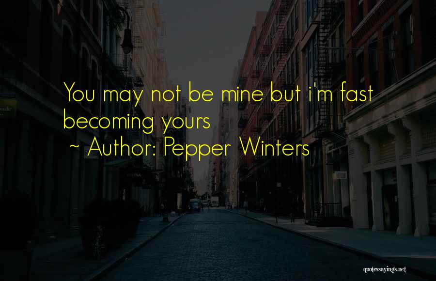 Pepper Winters Quotes: You May Not Be Mine But I'm Fast Becoming Yours