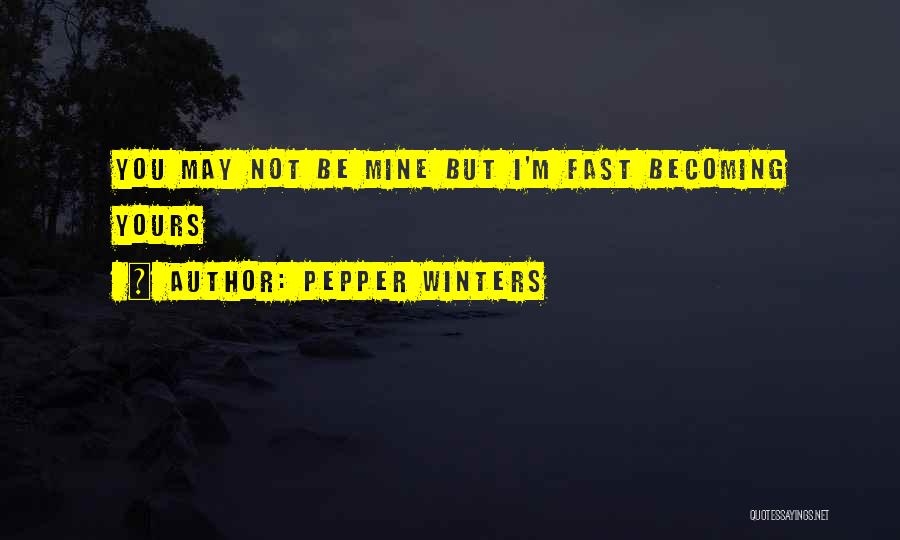 Pepper Winters Quotes: You May Not Be Mine But I'm Fast Becoming Yours