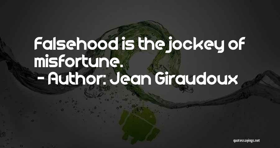 Jean Giraudoux Quotes: Falsehood Is The Jockey Of Misfortune.