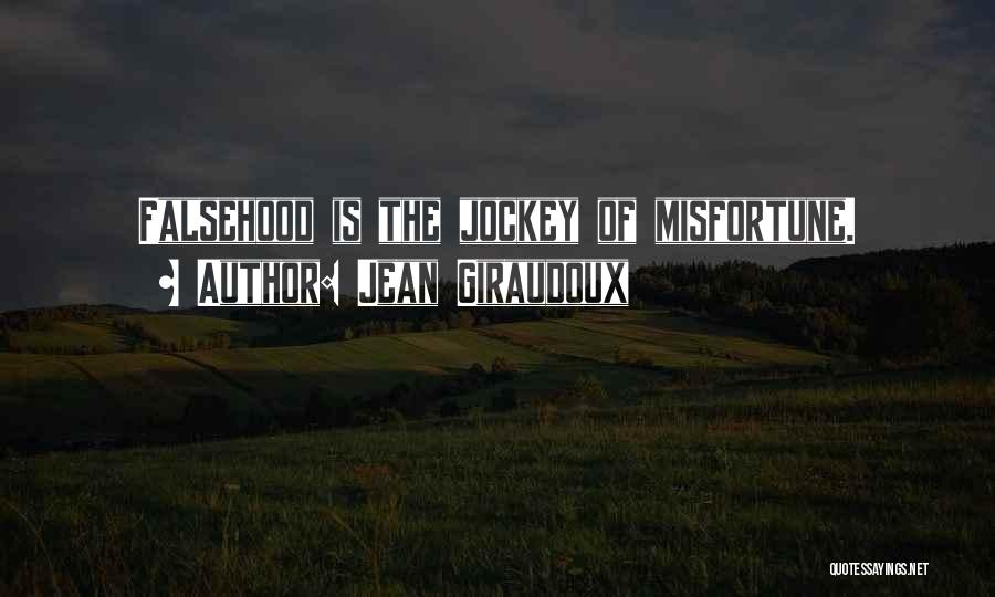 Jean Giraudoux Quotes: Falsehood Is The Jockey Of Misfortune.