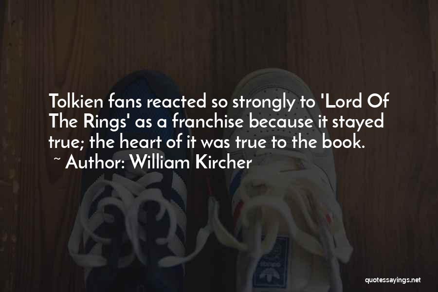 William Kircher Quotes: Tolkien Fans Reacted So Strongly To 'lord Of The Rings' As A Franchise Because It Stayed True; The Heart Of