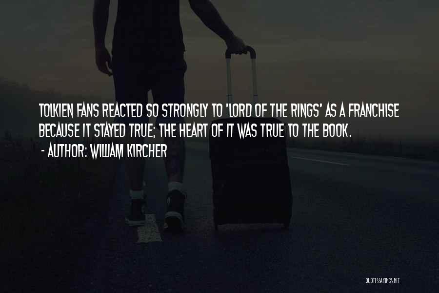 William Kircher Quotes: Tolkien Fans Reacted So Strongly To 'lord Of The Rings' As A Franchise Because It Stayed True; The Heart Of