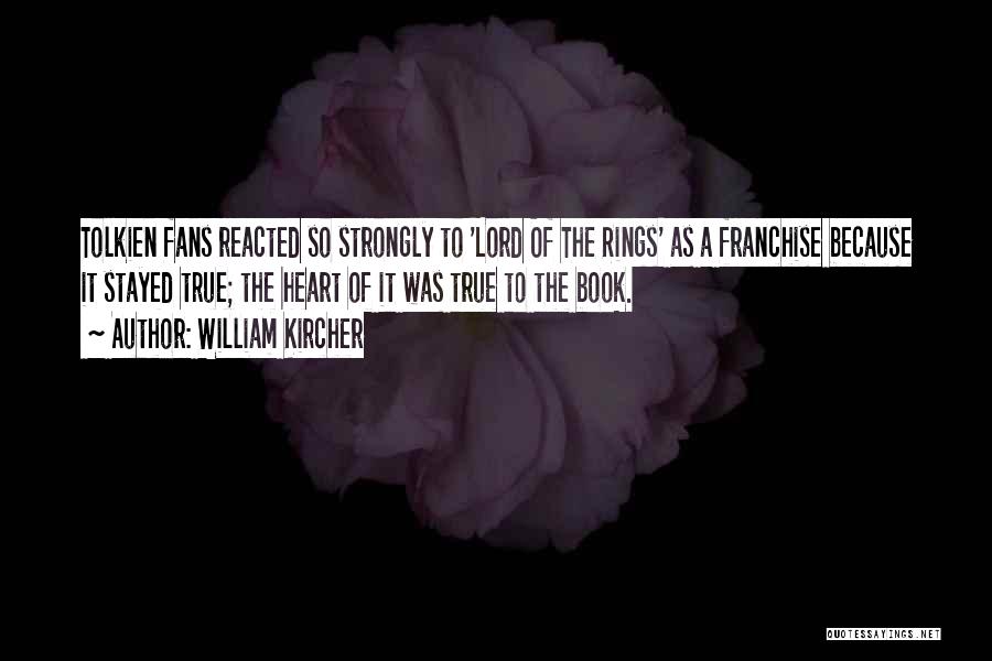 William Kircher Quotes: Tolkien Fans Reacted So Strongly To 'lord Of The Rings' As A Franchise Because It Stayed True; The Heart Of