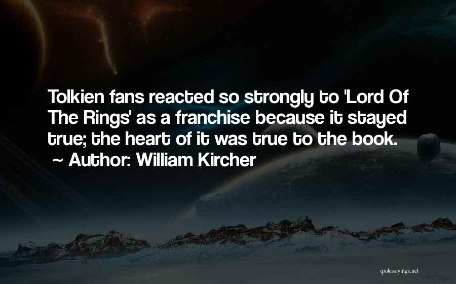William Kircher Quotes: Tolkien Fans Reacted So Strongly To 'lord Of The Rings' As A Franchise Because It Stayed True; The Heart Of
