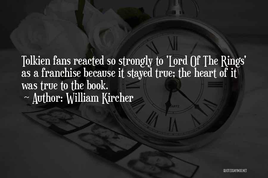 William Kircher Quotes: Tolkien Fans Reacted So Strongly To 'lord Of The Rings' As A Franchise Because It Stayed True; The Heart Of