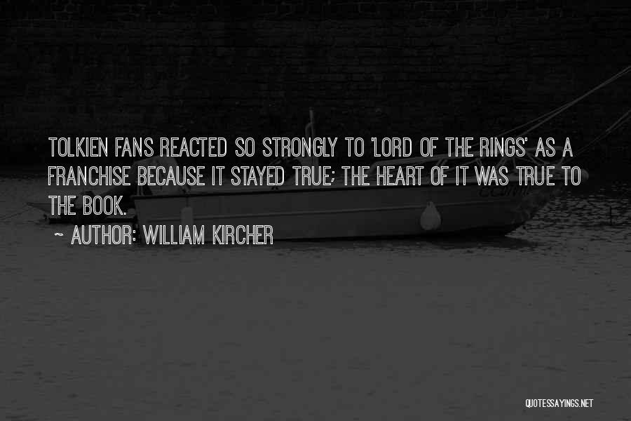 William Kircher Quotes: Tolkien Fans Reacted So Strongly To 'lord Of The Rings' As A Franchise Because It Stayed True; The Heart Of