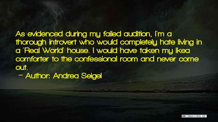 Andrea Seigel Quotes: As Evidenced During My Failed Audition, I'm A Thorough Introvert Who Would Completely Hate Living In A 'real World' House.