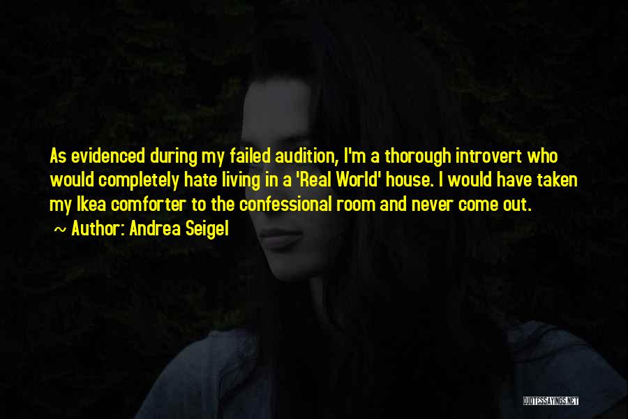 Andrea Seigel Quotes: As Evidenced During My Failed Audition, I'm A Thorough Introvert Who Would Completely Hate Living In A 'real World' House.