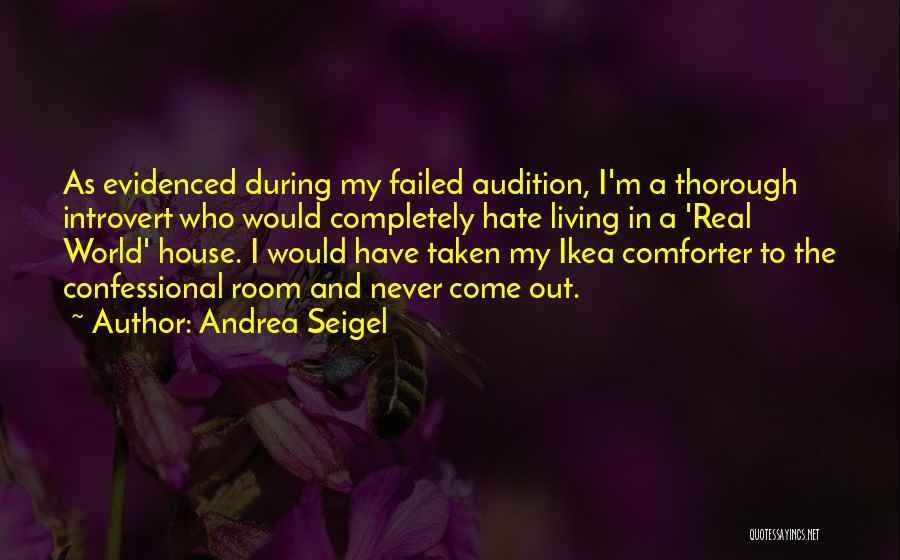 Andrea Seigel Quotes: As Evidenced During My Failed Audition, I'm A Thorough Introvert Who Would Completely Hate Living In A 'real World' House.