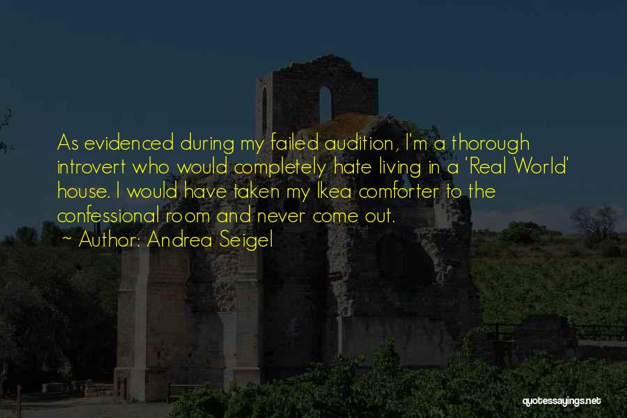 Andrea Seigel Quotes: As Evidenced During My Failed Audition, I'm A Thorough Introvert Who Would Completely Hate Living In A 'real World' House.