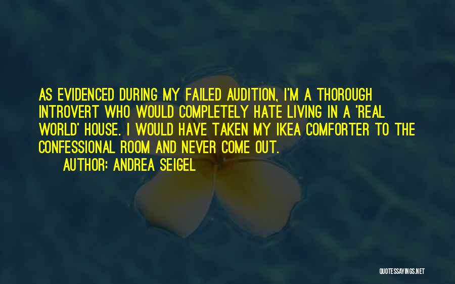 Andrea Seigel Quotes: As Evidenced During My Failed Audition, I'm A Thorough Introvert Who Would Completely Hate Living In A 'real World' House.