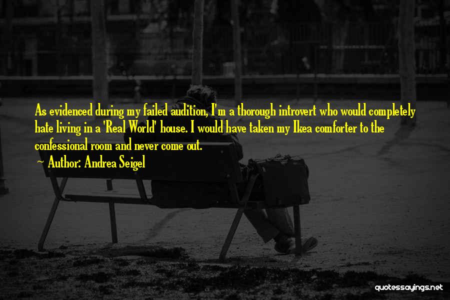 Andrea Seigel Quotes: As Evidenced During My Failed Audition, I'm A Thorough Introvert Who Would Completely Hate Living In A 'real World' House.