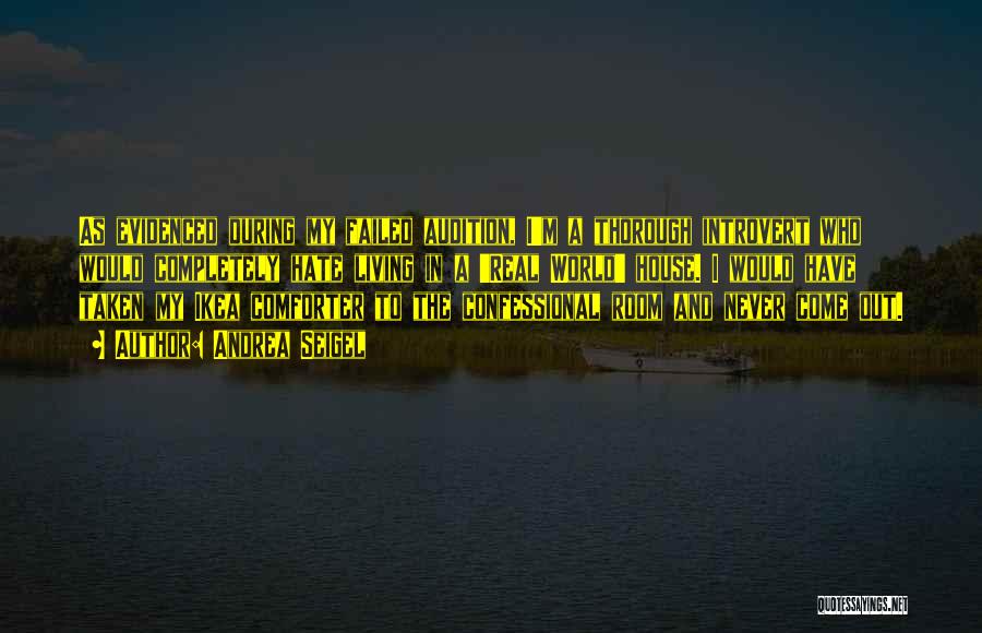 Andrea Seigel Quotes: As Evidenced During My Failed Audition, I'm A Thorough Introvert Who Would Completely Hate Living In A 'real World' House.