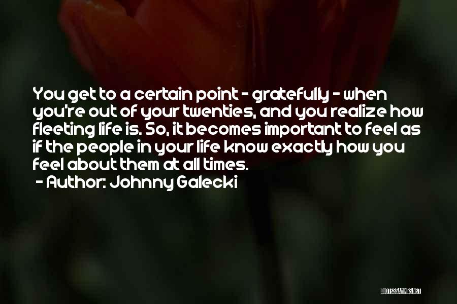 Johnny Galecki Quotes: You Get To A Certain Point - Gratefully - When You're Out Of Your Twenties, And You Realize How Fleeting
