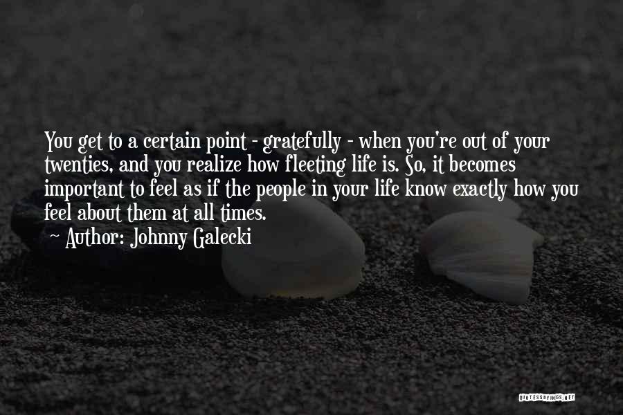 Johnny Galecki Quotes: You Get To A Certain Point - Gratefully - When You're Out Of Your Twenties, And You Realize How Fleeting