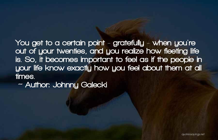 Johnny Galecki Quotes: You Get To A Certain Point - Gratefully - When You're Out Of Your Twenties, And You Realize How Fleeting