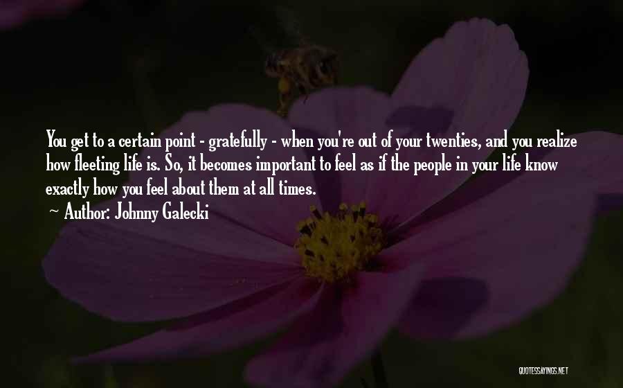 Johnny Galecki Quotes: You Get To A Certain Point - Gratefully - When You're Out Of Your Twenties, And You Realize How Fleeting