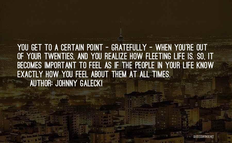 Johnny Galecki Quotes: You Get To A Certain Point - Gratefully - When You're Out Of Your Twenties, And You Realize How Fleeting
