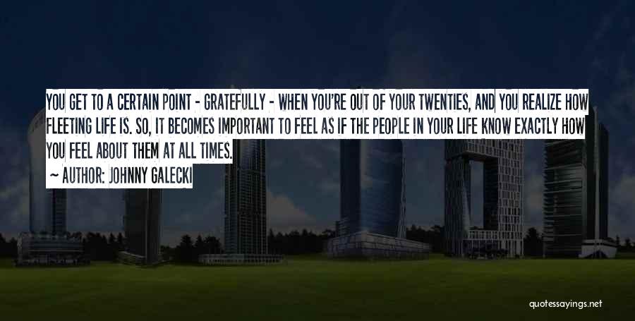 Johnny Galecki Quotes: You Get To A Certain Point - Gratefully - When You're Out Of Your Twenties, And You Realize How Fleeting