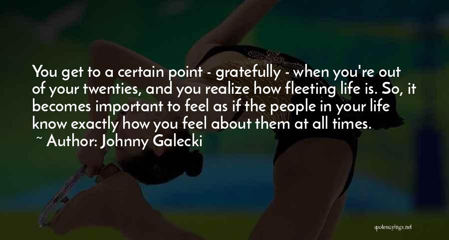 Johnny Galecki Quotes: You Get To A Certain Point - Gratefully - When You're Out Of Your Twenties, And You Realize How Fleeting