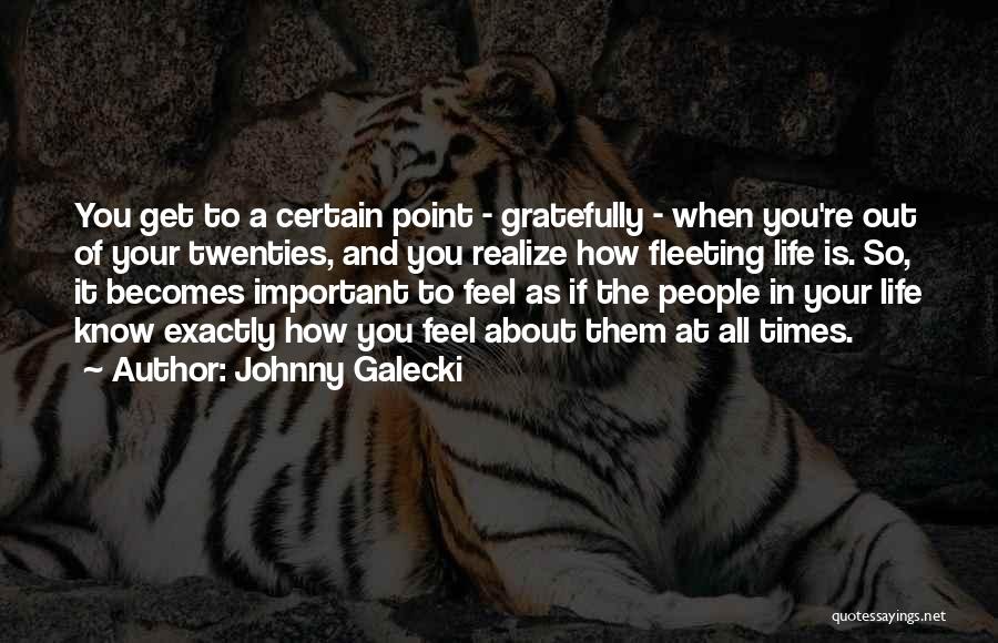 Johnny Galecki Quotes: You Get To A Certain Point - Gratefully - When You're Out Of Your Twenties, And You Realize How Fleeting