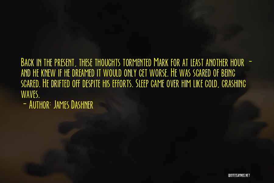 James Dashner Quotes: Back In The Present, These Thoughts Tormented Mark For At Least Another Hour - And He Knew If He Dreamed