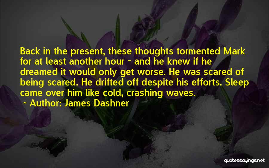 James Dashner Quotes: Back In The Present, These Thoughts Tormented Mark For At Least Another Hour - And He Knew If He Dreamed