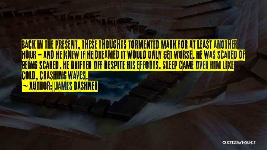 James Dashner Quotes: Back In The Present, These Thoughts Tormented Mark For At Least Another Hour - And He Knew If He Dreamed