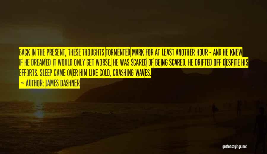 James Dashner Quotes: Back In The Present, These Thoughts Tormented Mark For At Least Another Hour - And He Knew If He Dreamed