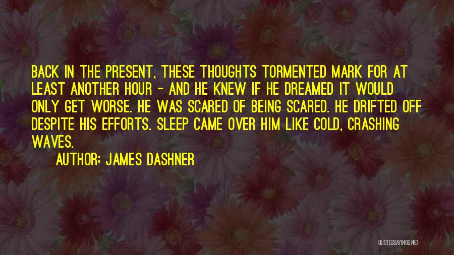 James Dashner Quotes: Back In The Present, These Thoughts Tormented Mark For At Least Another Hour - And He Knew If He Dreamed