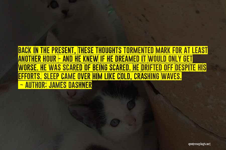 James Dashner Quotes: Back In The Present, These Thoughts Tormented Mark For At Least Another Hour - And He Knew If He Dreamed