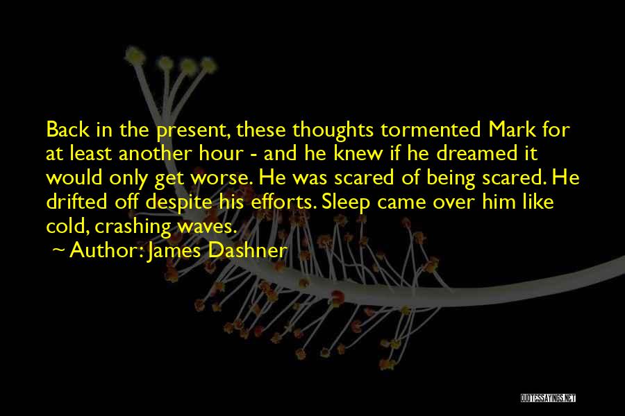 James Dashner Quotes: Back In The Present, These Thoughts Tormented Mark For At Least Another Hour - And He Knew If He Dreamed