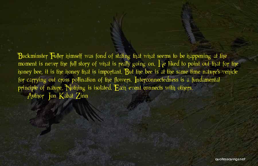 Jon Kabat-Zinn Quotes: Buckminster Fuller Himself Was Fond Of Stating That What Seems To Be Happening At The Moment Is Never The Full