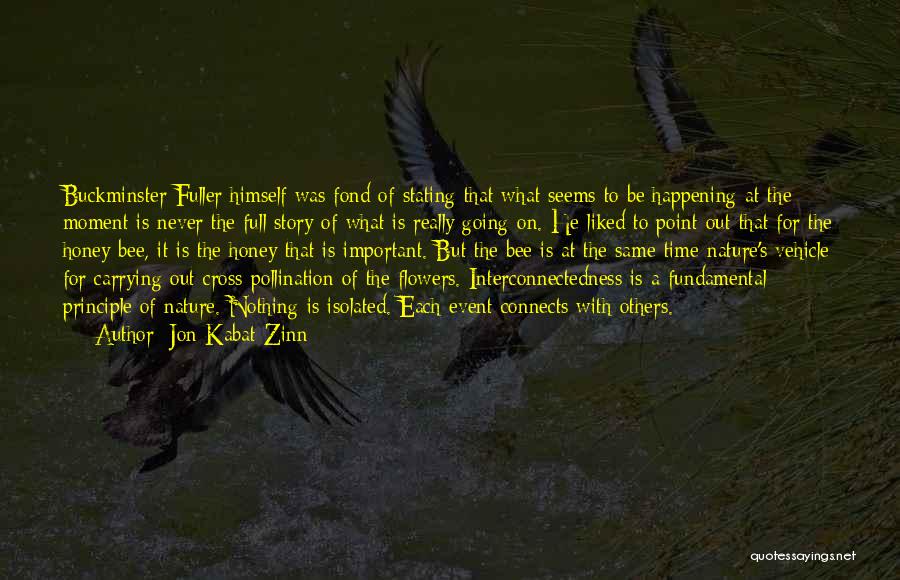 Jon Kabat-Zinn Quotes: Buckminster Fuller Himself Was Fond Of Stating That What Seems To Be Happening At The Moment Is Never The Full