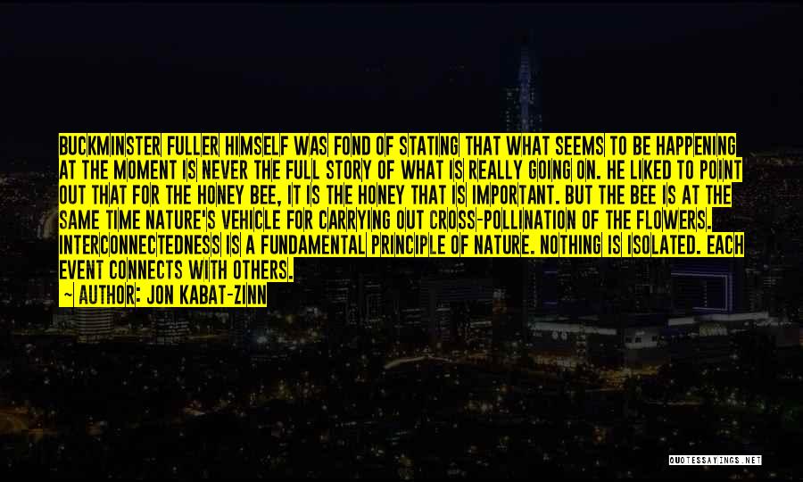 Jon Kabat-Zinn Quotes: Buckminster Fuller Himself Was Fond Of Stating That What Seems To Be Happening At The Moment Is Never The Full