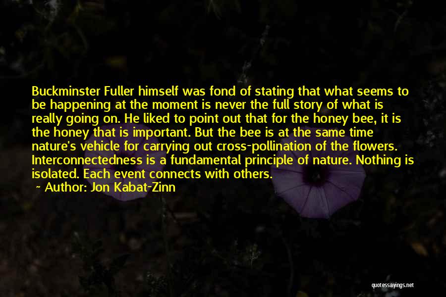 Jon Kabat-Zinn Quotes: Buckminster Fuller Himself Was Fond Of Stating That What Seems To Be Happening At The Moment Is Never The Full
