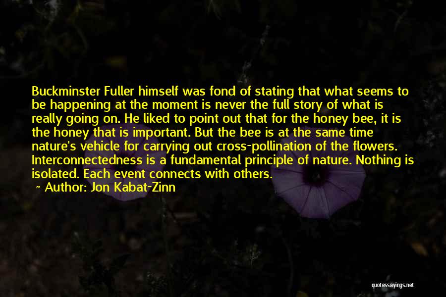 Jon Kabat-Zinn Quotes: Buckminster Fuller Himself Was Fond Of Stating That What Seems To Be Happening At The Moment Is Never The Full