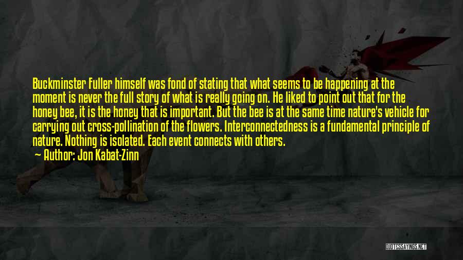 Jon Kabat-Zinn Quotes: Buckminster Fuller Himself Was Fond Of Stating That What Seems To Be Happening At The Moment Is Never The Full