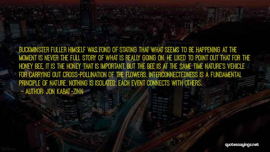 Jon Kabat-Zinn Quotes: Buckminster Fuller Himself Was Fond Of Stating That What Seems To Be Happening At The Moment Is Never The Full