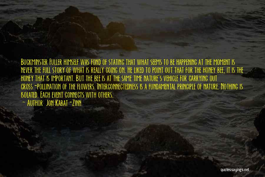 Jon Kabat-Zinn Quotes: Buckminster Fuller Himself Was Fond Of Stating That What Seems To Be Happening At The Moment Is Never The Full