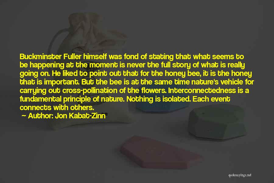 Jon Kabat-Zinn Quotes: Buckminster Fuller Himself Was Fond Of Stating That What Seems To Be Happening At The Moment Is Never The Full