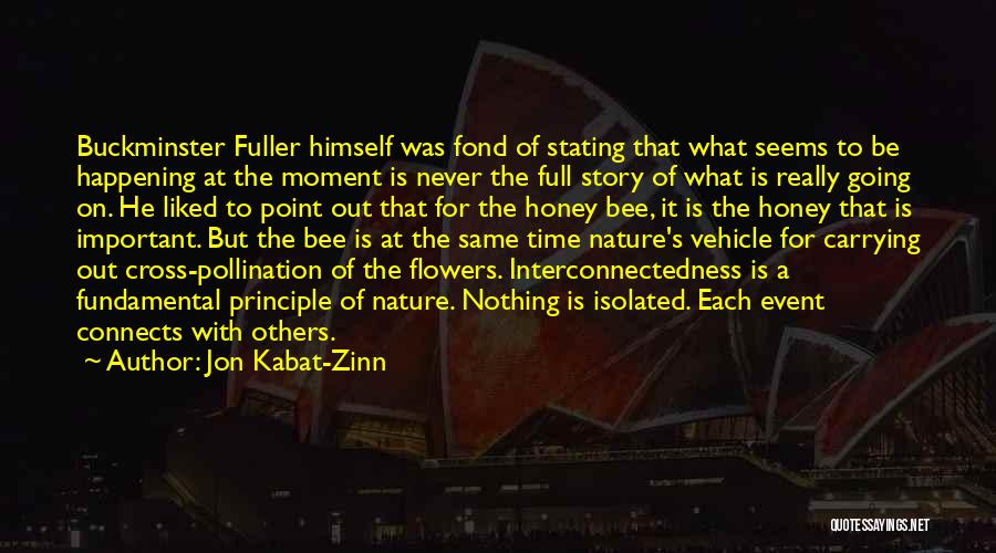 Jon Kabat-Zinn Quotes: Buckminster Fuller Himself Was Fond Of Stating That What Seems To Be Happening At The Moment Is Never The Full