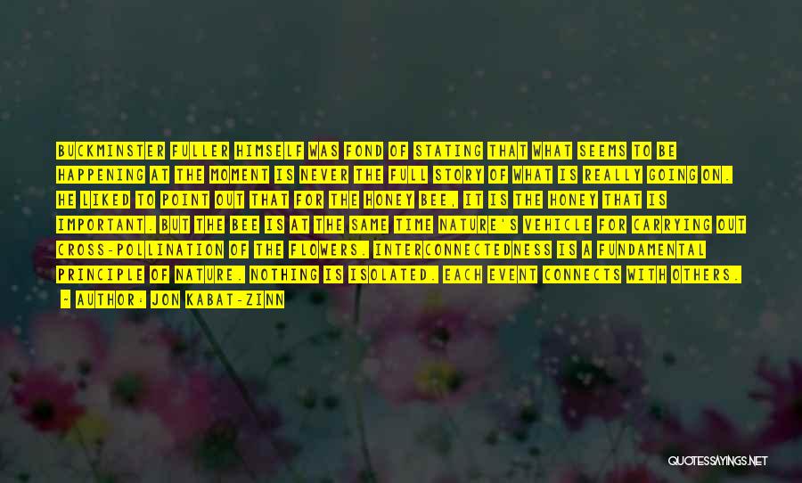 Jon Kabat-Zinn Quotes: Buckminster Fuller Himself Was Fond Of Stating That What Seems To Be Happening At The Moment Is Never The Full