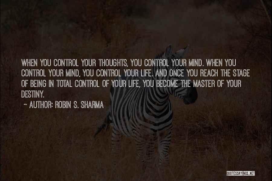 Robin S. Sharma Quotes: When You Control Your Thoughts, You Control Your Mind. When You Control Your Mind, You Control Your Life. And Once